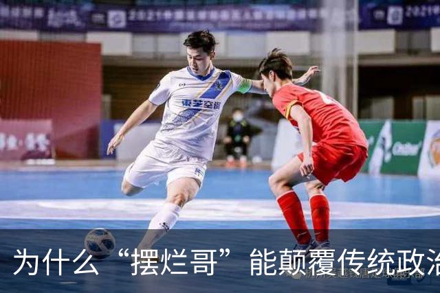 为什么“摆烂哥”能颠覆传统政治选举？