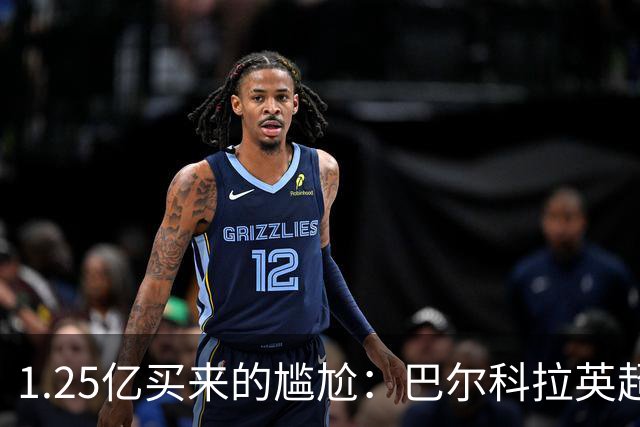 1.25亿买来的尴尬：巴尔科拉英超低迷真相